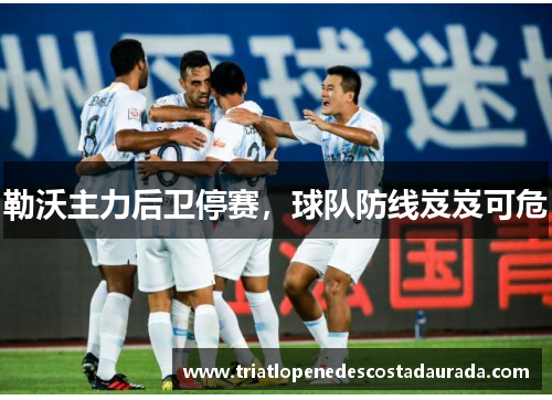 勒沃主力后卫停赛，球队防线岌岌可危