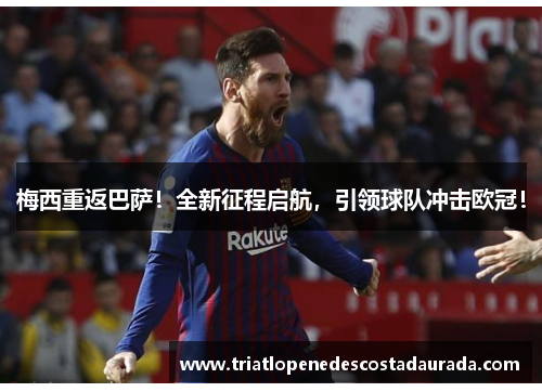 梅西重返巴萨！全新征程启航，引领球队冲击欧冠！