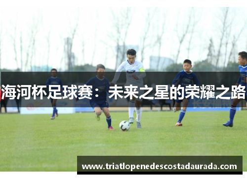 海河杯足球赛：未来之星的荣耀之路